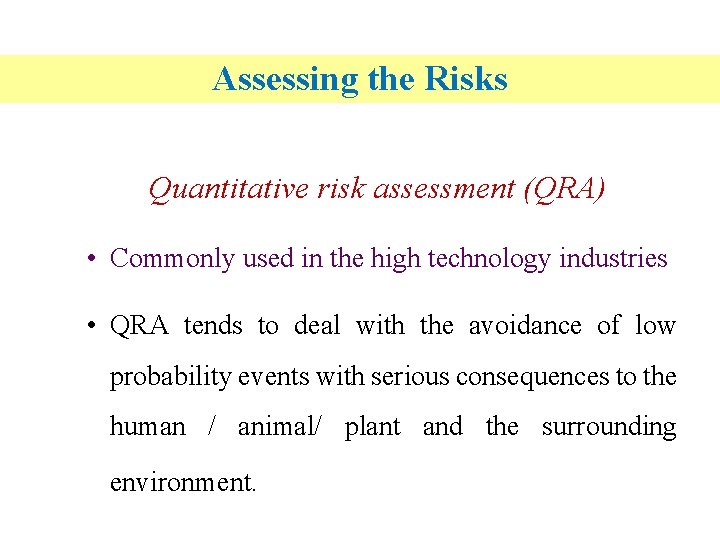 Assessing the Risks Quantitative risk assessment (QRA) • Commonly used in the high technology