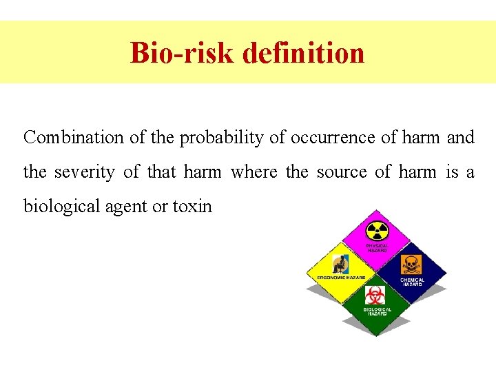 Bio-risk definition Combination of the probability of occurrence of harm and the severity of