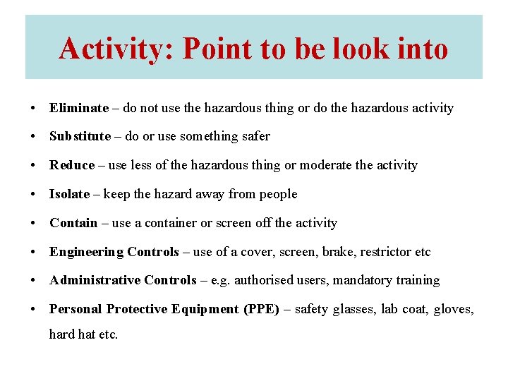 Activity: Point to be look into • Eliminate – do not use the hazardous