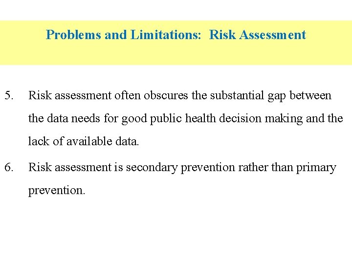 Problems and Limitations: Risk Assessment 5. Risk assessment often obscures the substantial gap between