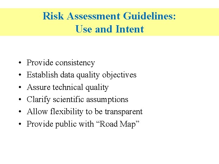 Risk Assessment Guidelines: Use and Intent • • • Provide consistency Establish data quality