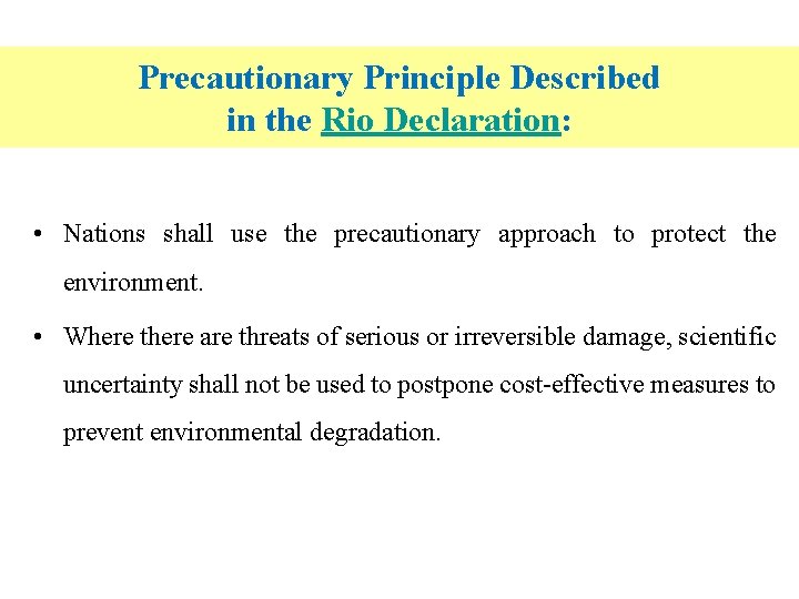 Precautionary Principle Described in the Rio Declaration: • Nations shall use the precautionary approach