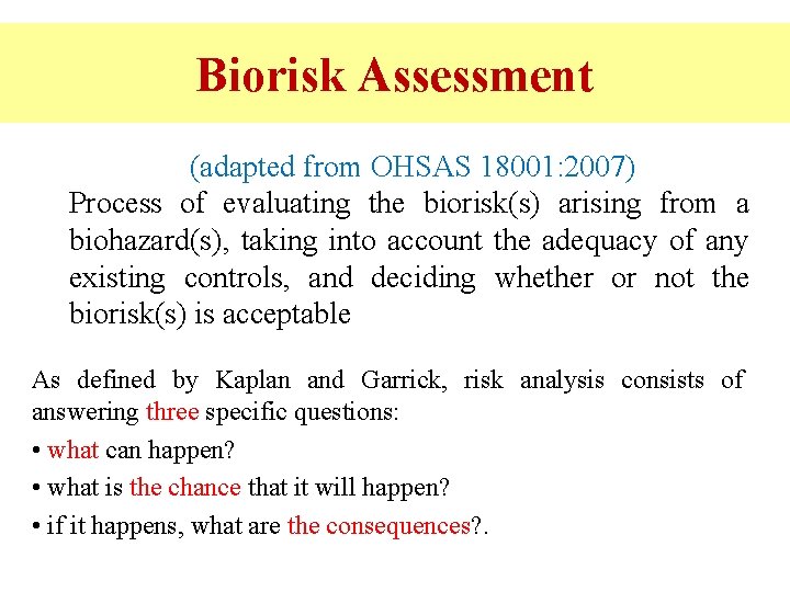 Biorisk Assessment (adapted from OHSAS 18001: 2007) Process of evaluating the biorisk(s) arising from