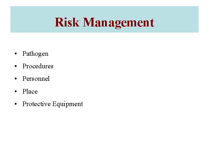 Risk Management • Pathogen • Procedures • Personnel • Place • Protective Equipment 