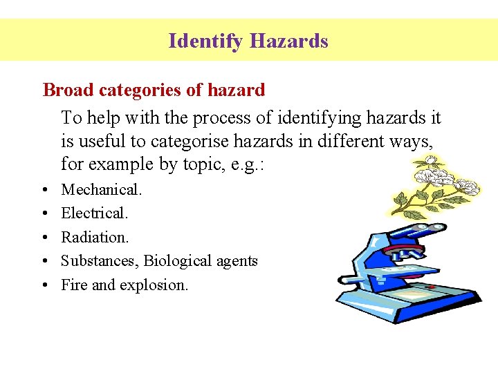 Identify Hazards Broad categories of hazard To help with the process of identifying hazards