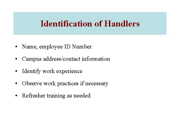 Identification of Handlers • Name, employee ID Number • Campus address/contact information • Identify