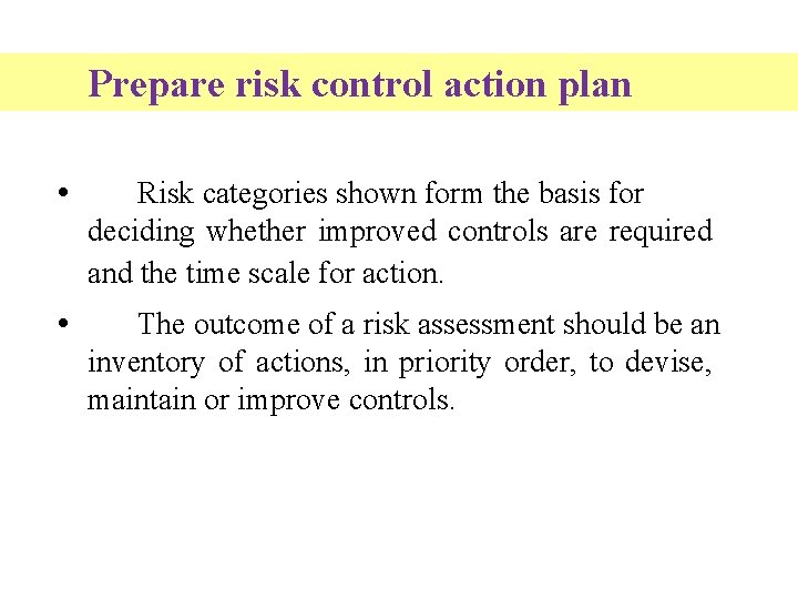 Prepare risk control action plan • Risk categories shown form the basis for deciding