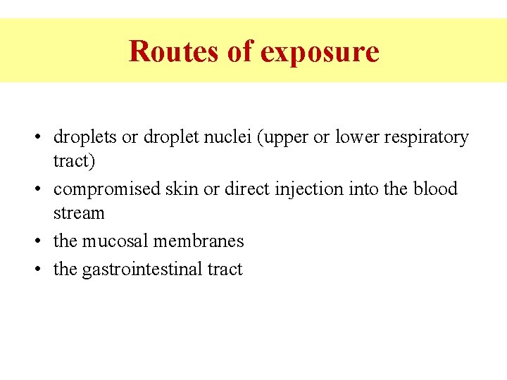 Routes of exposure • droplets or droplet nuclei (upper or lower respiratory tract) •