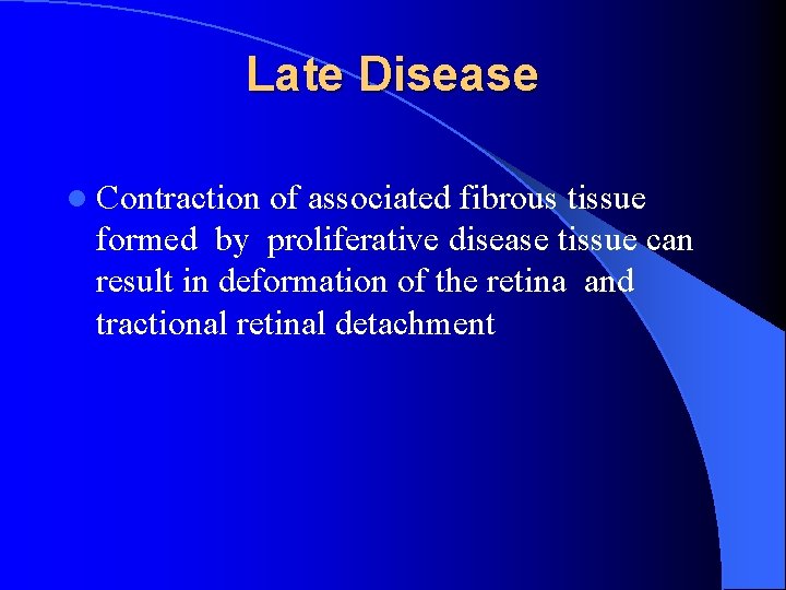Late Disease l Contraction of associated fibrous tissue formed by proliferative disease tissue can
