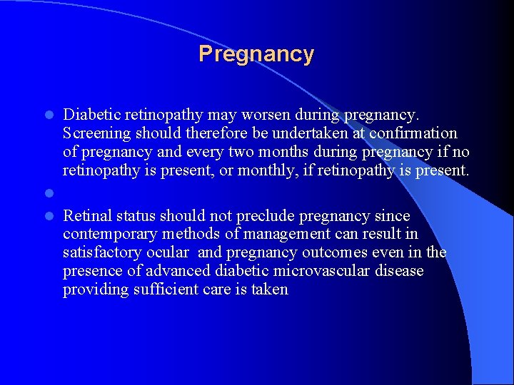 Pregnancy Diabetic retinopathy may worsen during pregnancy. Screening should therefore be undertaken at confirmation