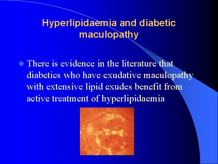Hyperlipidaemia and diabetic maculopathy l There is evidence in the literature that diabetics who