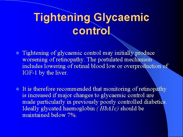 Tightening Glycaemic control l Tightening of glycaemic control may initially produce worsening of retinopathy.