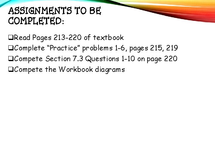 ASSIGNMENTS TO BE COMPLETED: q. Read Pages 213 -220 of textbook q. Complete “Practice”