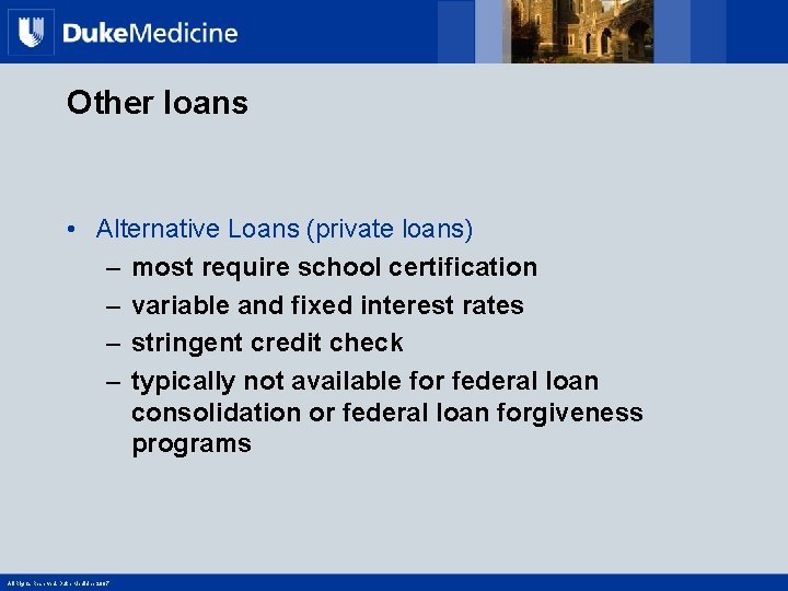 Other loans • Alternative Loans (private loans) – most require school certification – variable