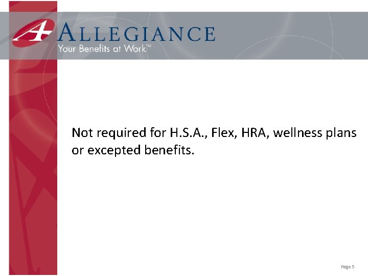 Not required for H. S. A. , Flex, HRA, wellness plans or excepted benefits.