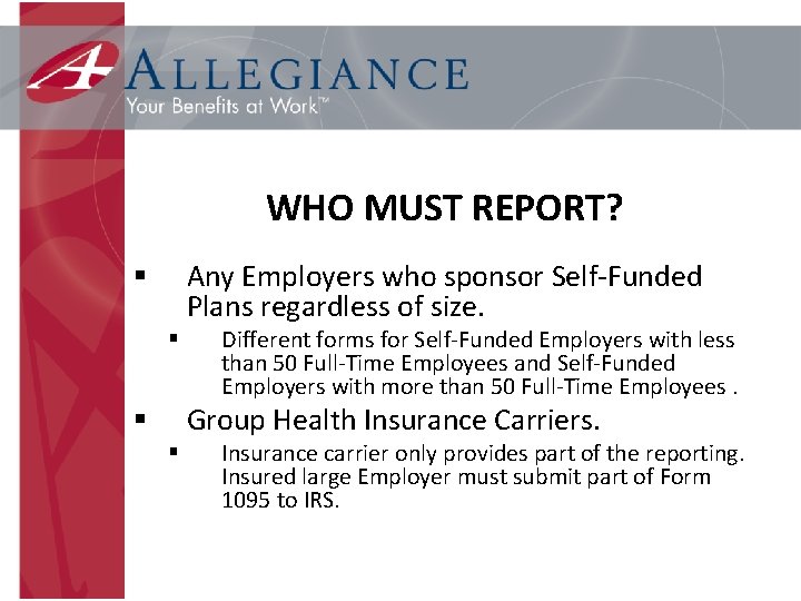 WHO MUST REPORT? § § Any Employers who sponsor Self-Funded Plans regardless of size.