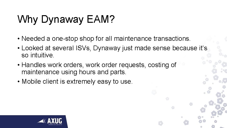 Why Dynaway EAM? • Needed a one-stop shop for all maintenance transactions. • Looked