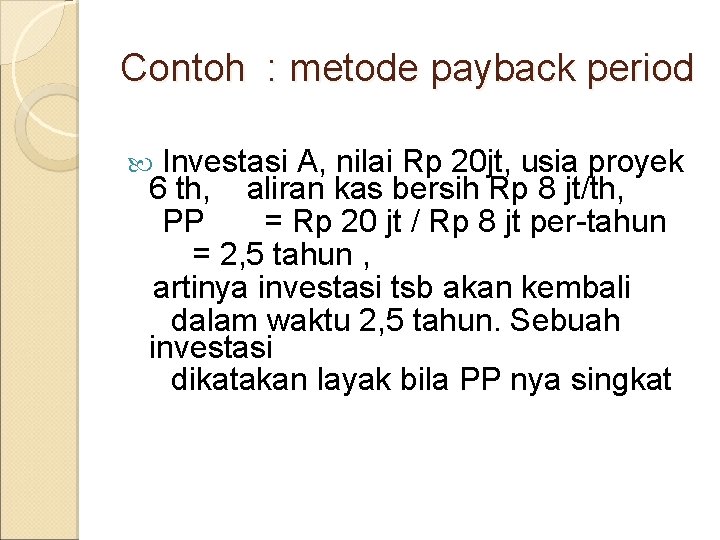 Contoh : metode payback period Investasi A, nilai Rp 20 jt, usia proyek 6