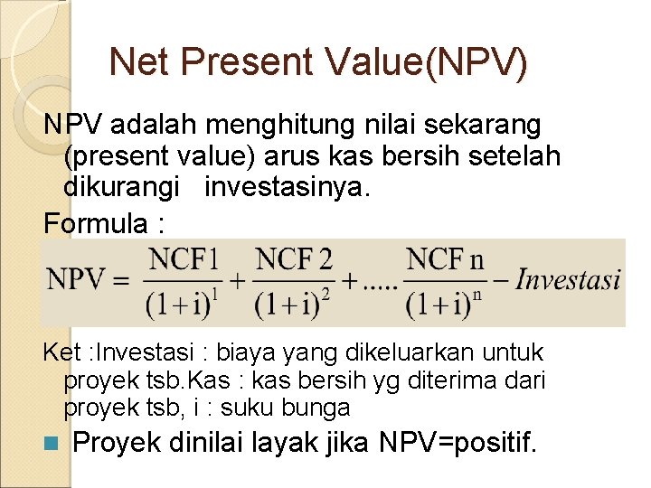 Net Present Value(NPV) NPV adalah menghitung nilai sekarang (present value) arus kas bersih setelah