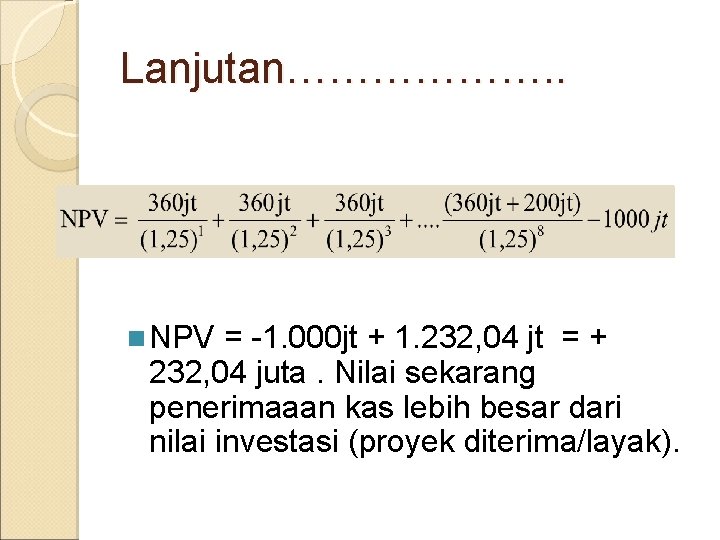 Lanjutan………………. . n NPV = -1. 000 jt + 1. 232, 04 jt =