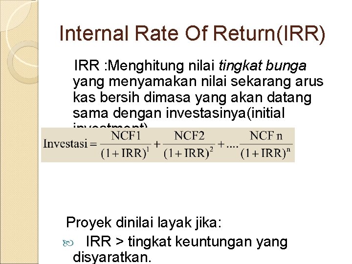 Internal Rate Of Return(IRR) IRR : Menghitung nilai tingkat bunga yang menyamakan nilai sekarang