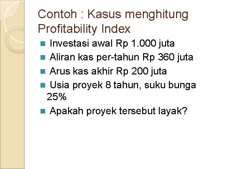Contoh : Kasus menghitung Profitability Index Investasi awal Rp 1. 000 juta n Aliran