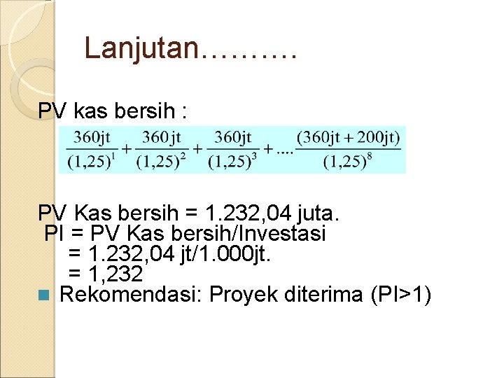 Lanjutan………. PV kas bersih : PV Kas bersih = 1. 232, 04 juta. PI