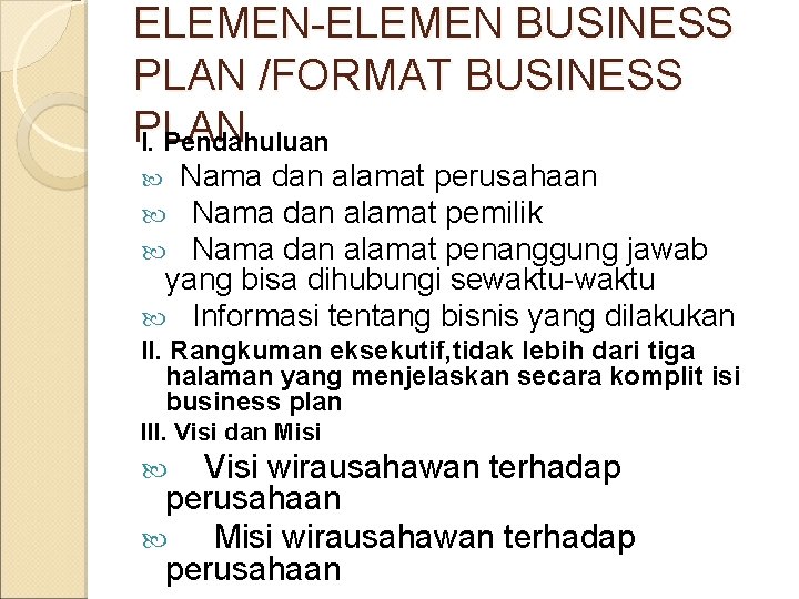ELEMEN-ELEMEN BUSINESS PLAN /FORMAT BUSINESS PLAN I. Pendahuluan Nama dan alamat perusahaan Nama dan