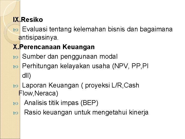 IX. Resiko Evaluasi tentang kelemahan bisnis dan bagaimana antisipasinya. X. Perencanaan Keuangan Sumber dan