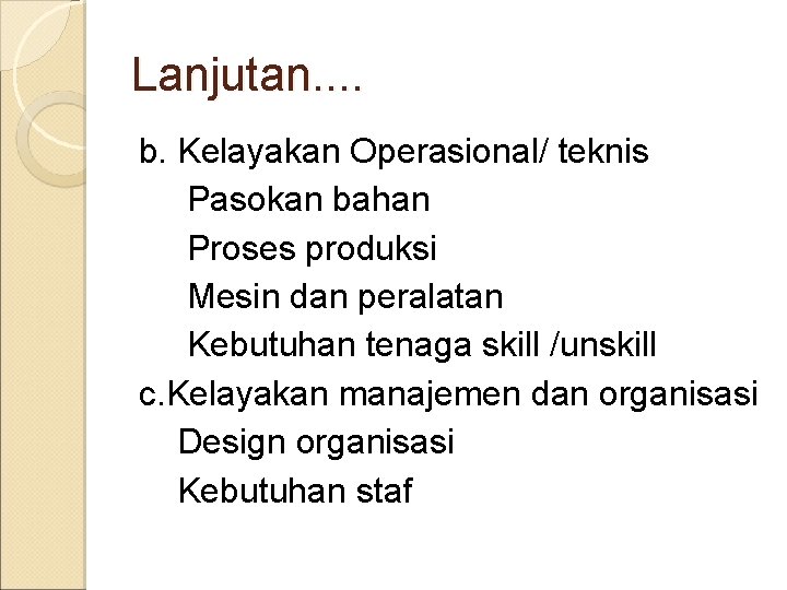 Lanjutan. . b. Kelayakan Operasional/ teknis Pasokan bahan Proses produksi Mesin dan peralatan Kebutuhan