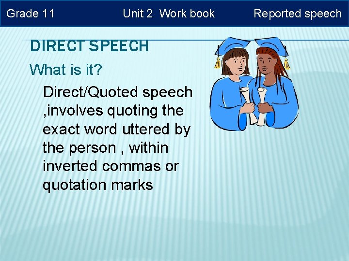 Grade 11 Unit 2 Work book DIRECT SPEECH What is it? Direct/Quoted speech ,