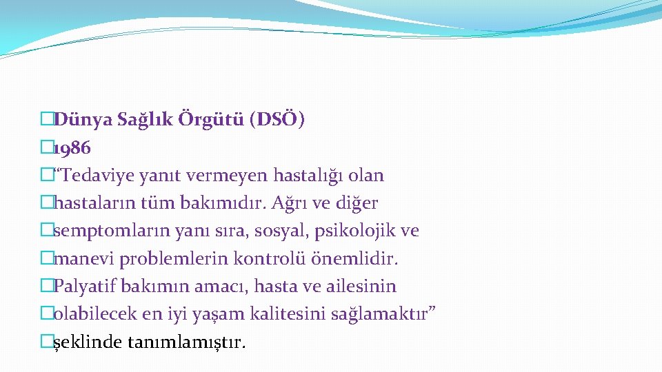 �Dünya Sağlık Örgütü (DSÖ) � 1986 �“Tedaviye yanıt vermeyen hastalığı olan �hastaların tüm bakımıdır.