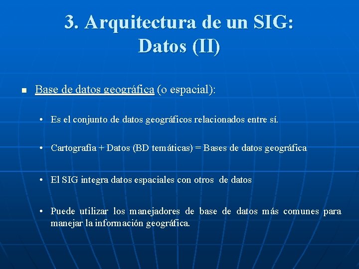 3. Arquitectura de un SIG: Datos (II) n Base de datos geográfica (o espacial):