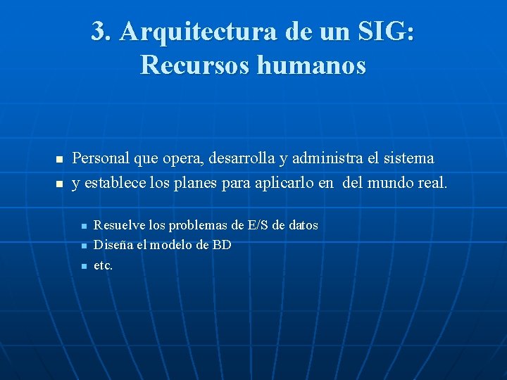 3. Arquitectura de un SIG: Recursos humanos n n Personal que opera, desarrolla y