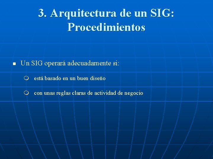 3. Arquitectura de un SIG: Procedimientos n Un SIG operará adecuadamente si: m está