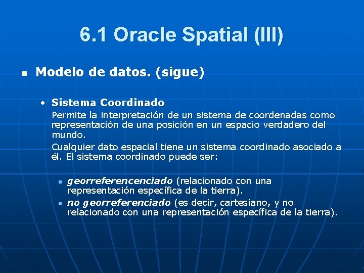 6. 1 Oracle Spatial (III) n Modelo de datos. (sigue) • Sistema Coordinado Permite