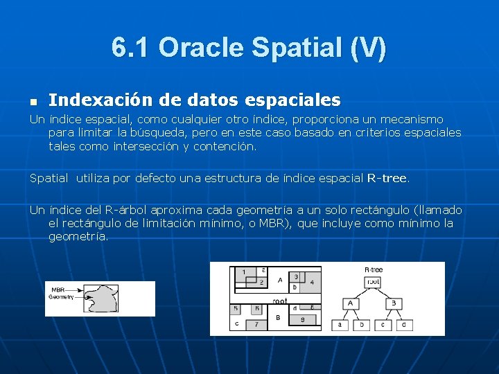 6. 1 Oracle Spatial (V) n Indexación de datos espaciales Un índice espacial, como