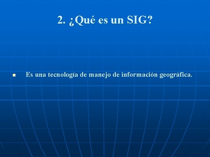 2. ¿Qué es un SIG? n Es una tecnología de manejo de información geográfica.