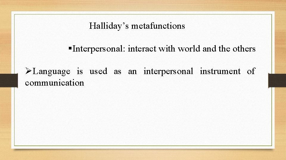 Halliday’s metafunctions §Interpersonal: interact with world and the others ØLanguage is used as an