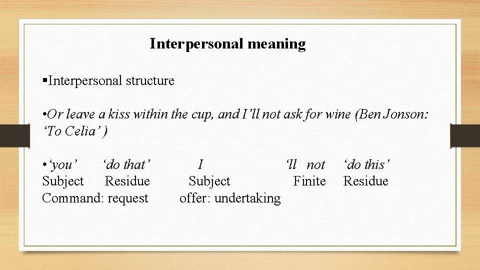 Interpersonal meaning §Interpersonal structure • Or leave a kiss within the cup, and I’ll