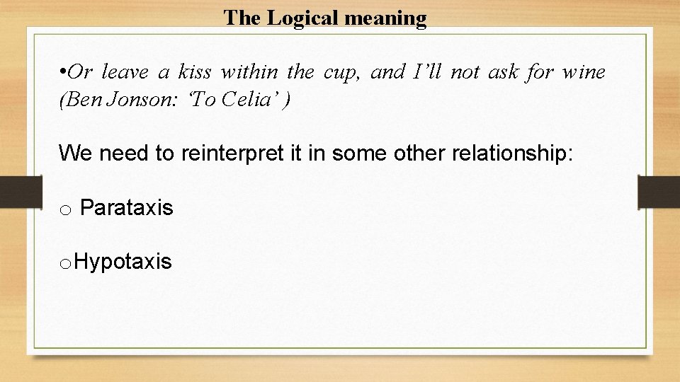 The Logical meaning • Or leave a kiss within the cup, and I’ll not