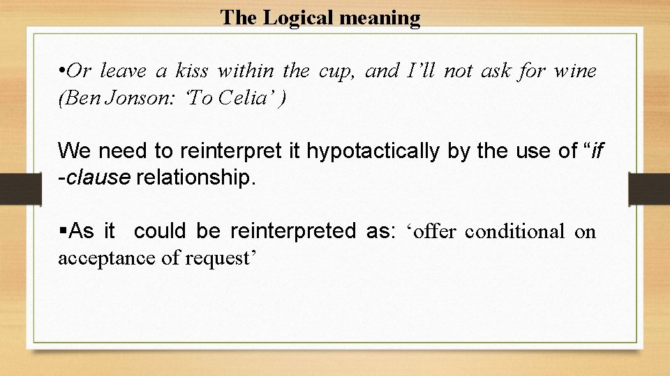 The Logical meaning • Or leave a kiss within the cup, and I’ll not