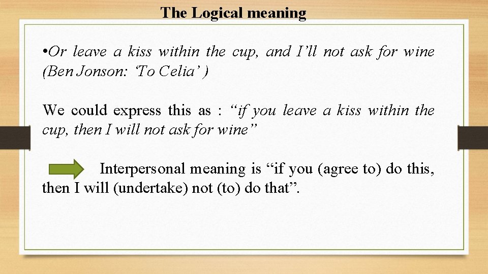 The Logical meaning • Or leave a kiss within the cup, and I’ll not