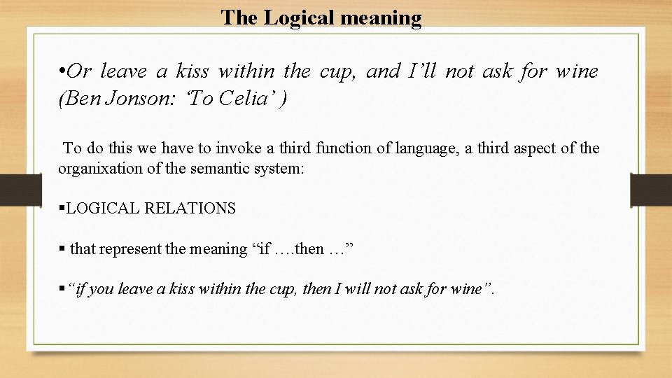 The Logical meaning • Or leave a kiss within the cup, and I’ll not