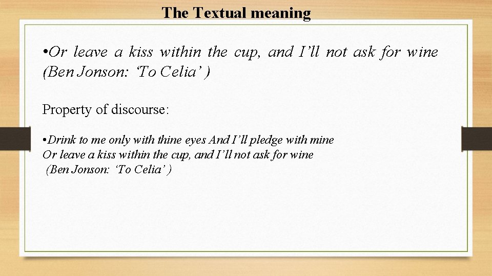 The Textual meaning • Or leave a kiss within the cup, and I’ll not