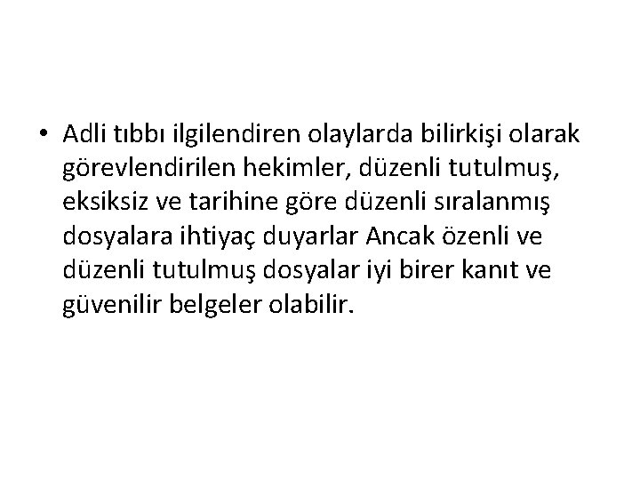  • Adli tıbbı ilgilendiren olaylarda bilirkişi olarak görevlendirilen hekimler, düzenli tutulmuş, eksiksiz ve