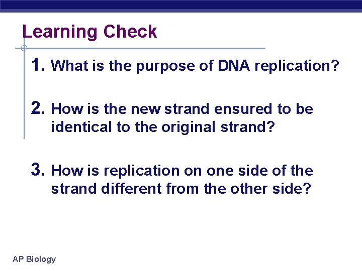 Learning Check 1. What is the purpose of DNA replication? 2. How is the