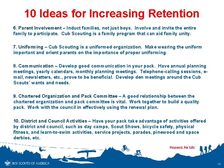 10 Ideas for Increasing Retention 6. Parent Involvement – Induct families, not just boys.