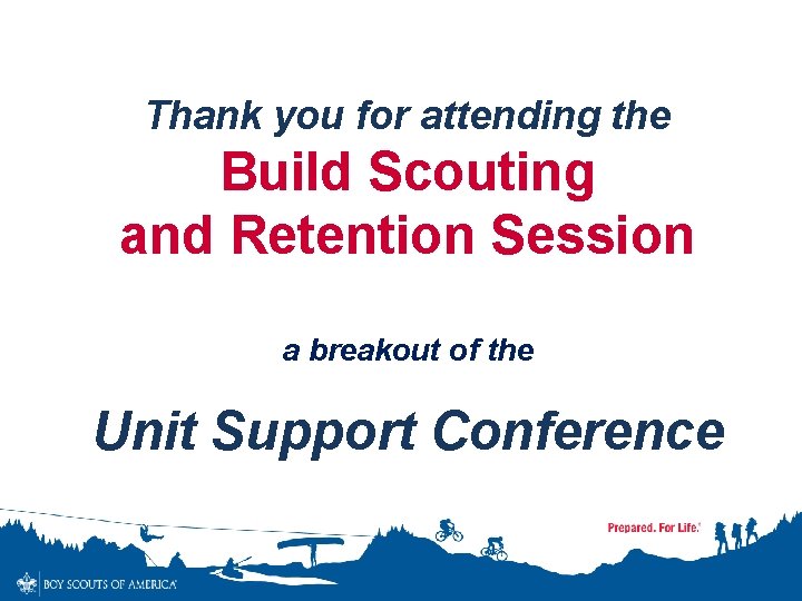 Thank you for attending the Build Scouting and Retention Session a breakout of the