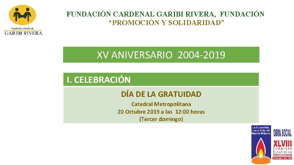 FUNDACIÓN CARDENAL GARIBI RIVERA, FUNDACIÓN “PROMOCIÓN Y SOLIDARIDAD” XV ANIVERSARIO 2004 -2019 I. CELEBRACIÓN